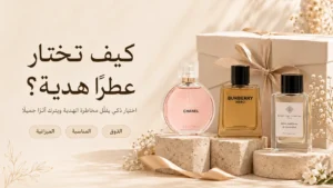 اختيار عطر هدية حسب ذوق الشخص والمناسبة